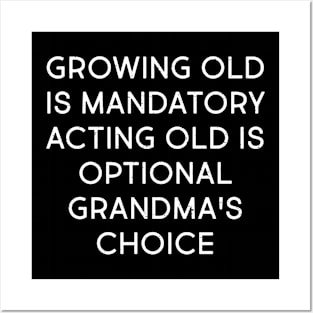 Growing Old is Mandatory, Acting Old is Optional – Grandma's Choice Posters and Art